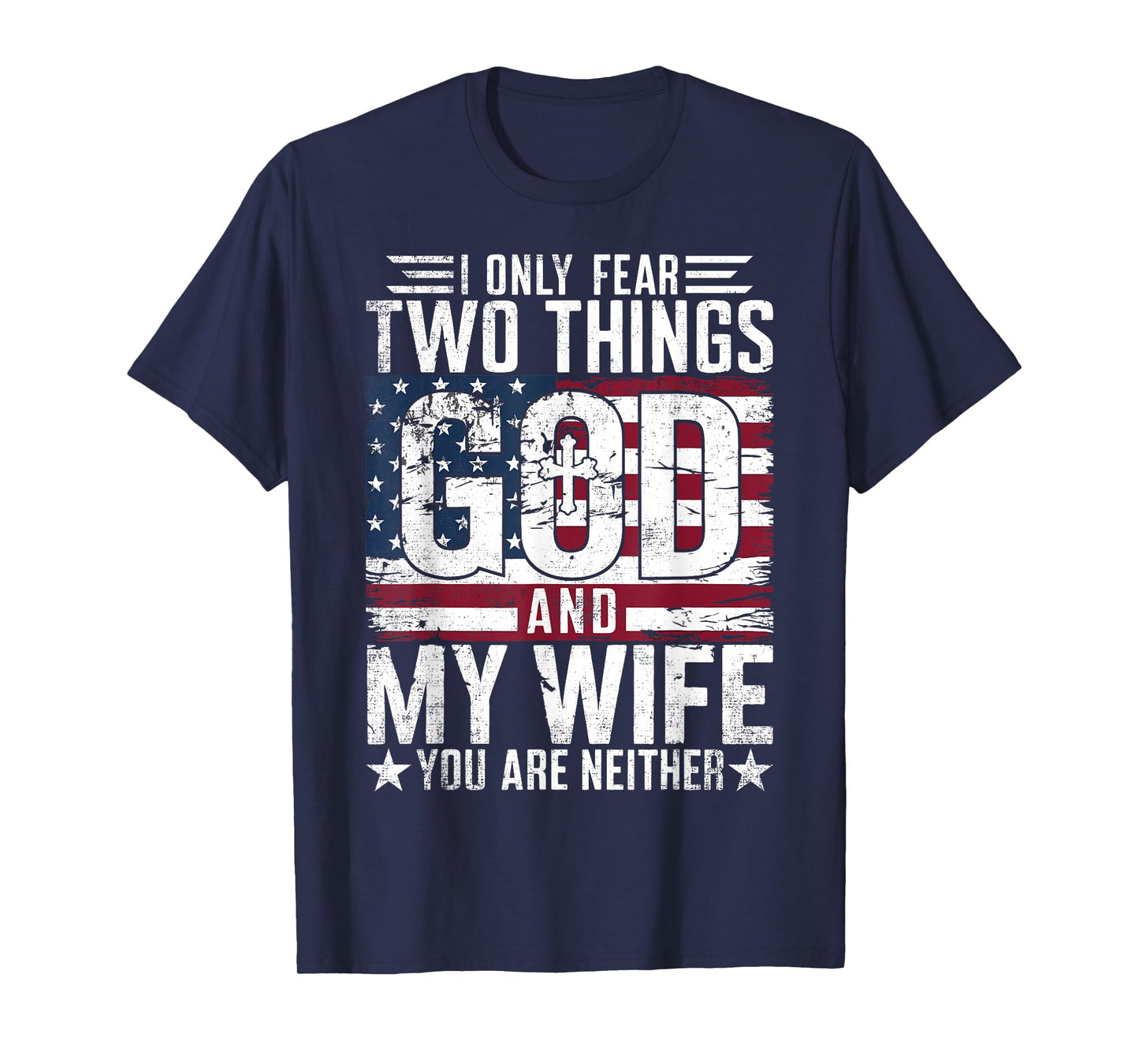 I Only Fear Two Things God and My Wife You Are Neither USA T-Shirt