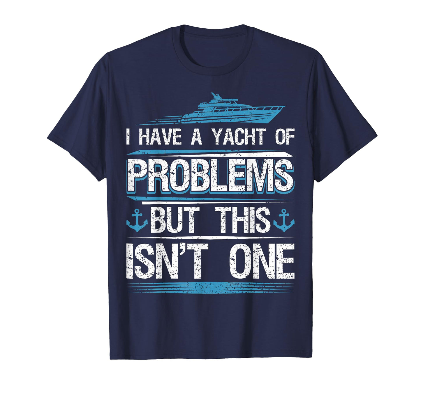 I Have Yacht of Problems Boating Sailing Boat Captain Sailor T-Shirt