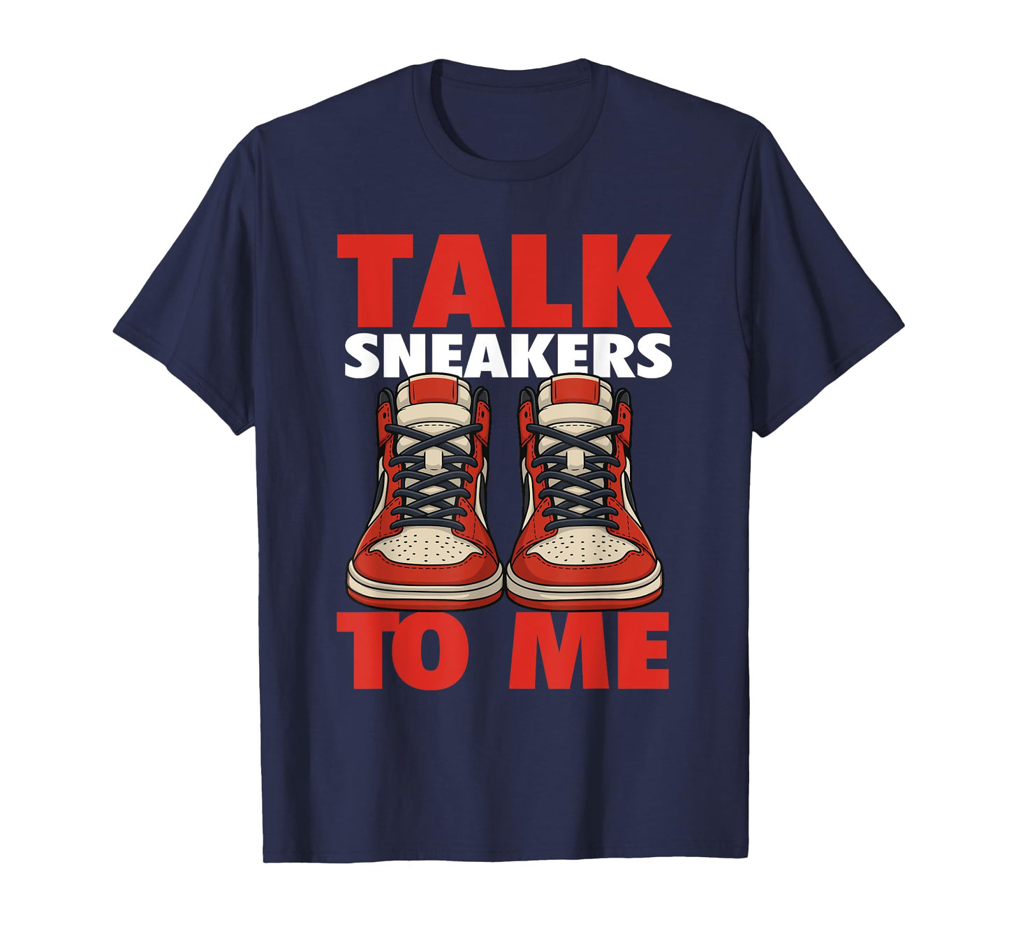 Talk Sneakers to Me - Sneaker Head Sneaker Fan T-Shirt