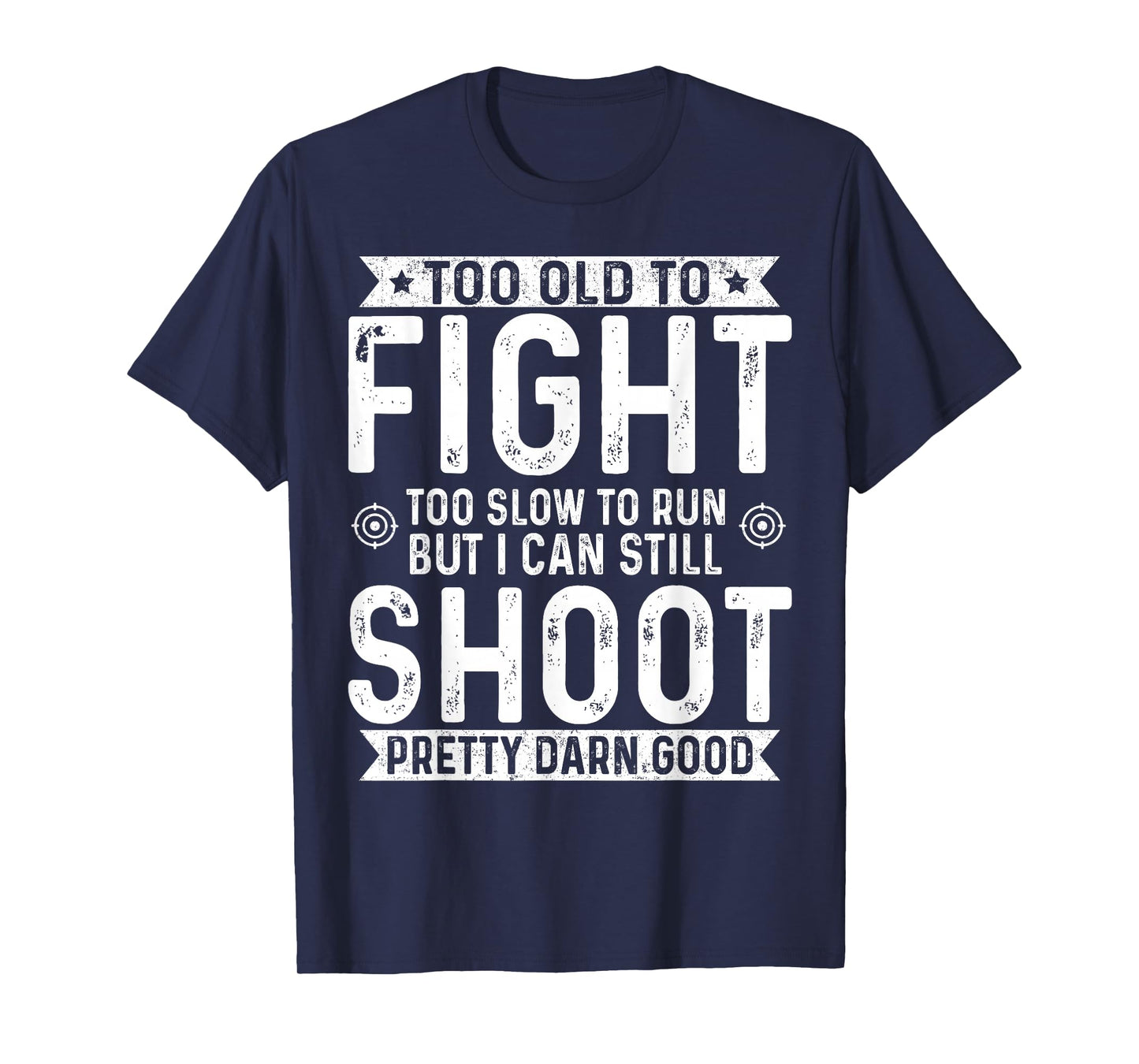 Too Old To Fight Too Slow To Run But I Can Still Shoot T-Shirt