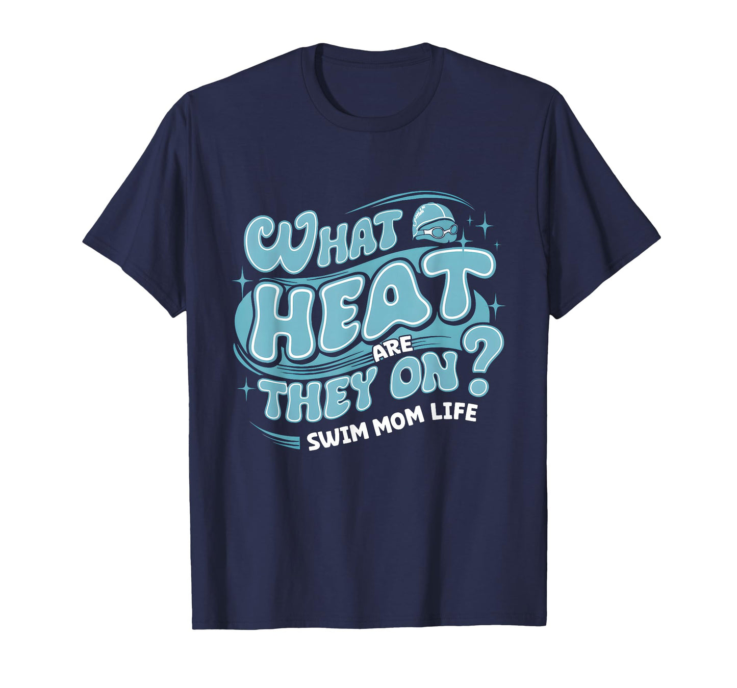 What Heat Are They on Swim Mom Life Swimmer Parent Swimming T-Shirt