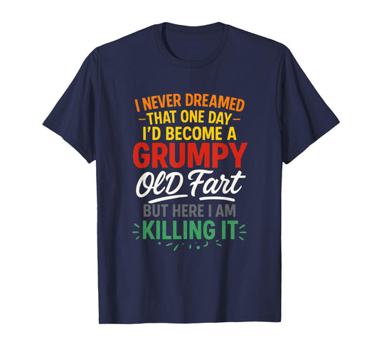 I Never Dreamed - Grumpy Old Fart Humor T-Shirt