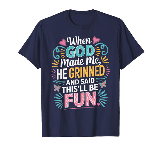 When God Made Me He Grinned Said This'll Be Fun Sarcastic T-Shirt