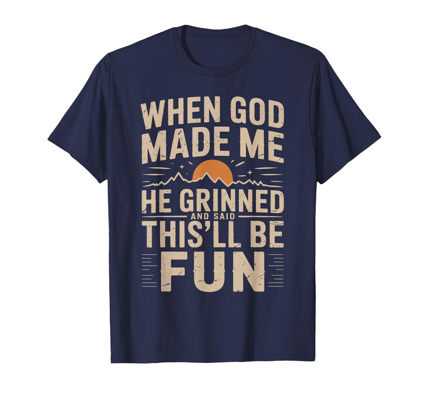 When God Made Me He Grinned Said This'll Be Sarcastic Mens T-Shirt