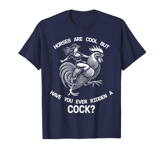 Horses Are Cool But Have You Ever Ridden A Cock Dirty Funny T-Shirt