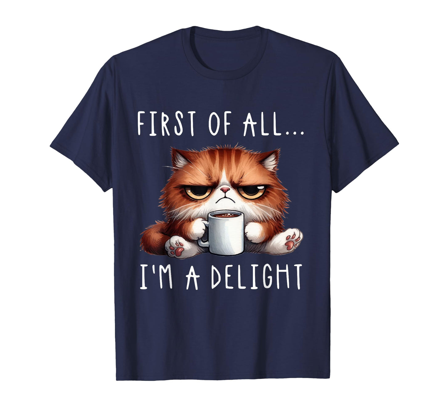 First Of All I'm A Delight Sarcastic Coffee Grumpy Funny Cat T-Shirt