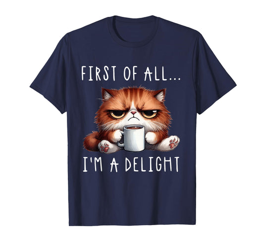 First Of All I'm A Delight Sarcastic Coffee Grumpy Funny Cat T-Shirt