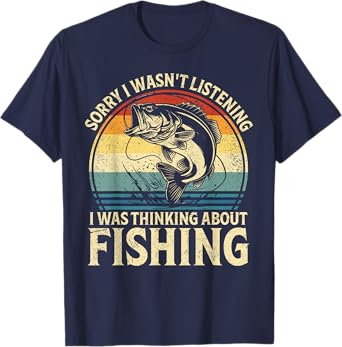Sorry I Wasn't Listening I Was Thinking About Fishing T-Shirt