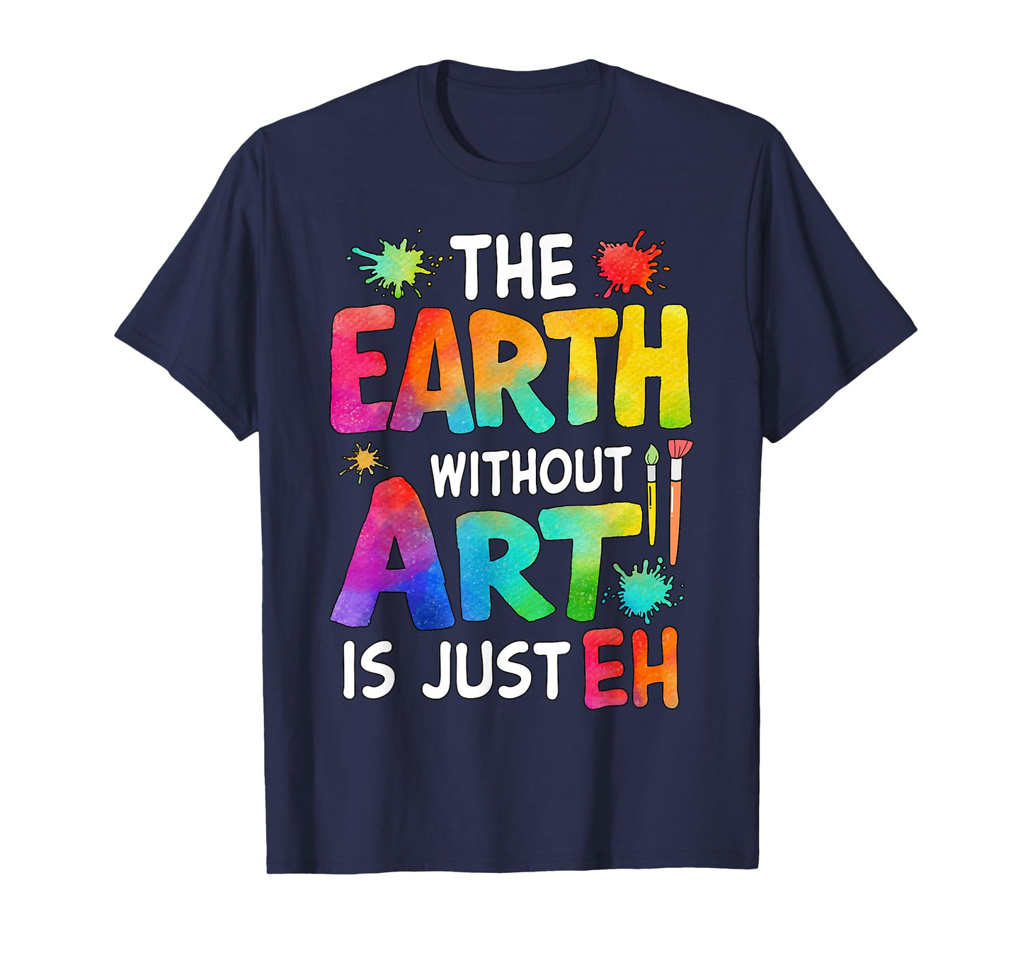 Earth Without Art Is Just Eh Art Teacher T-Shirt