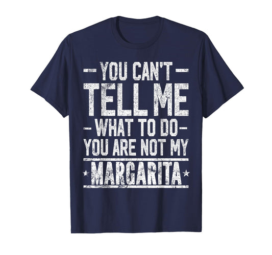 You Can't Tell Me What to Do You are Not My Margarita T-Shirt