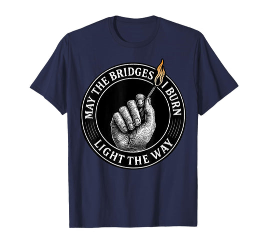 May The Bridges I Burn Light The Way Motivational Quote T-Shirt