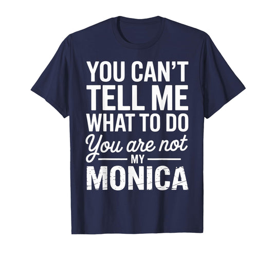 You Can't Tell Me What to Do You are Not My Monica T-Shirt