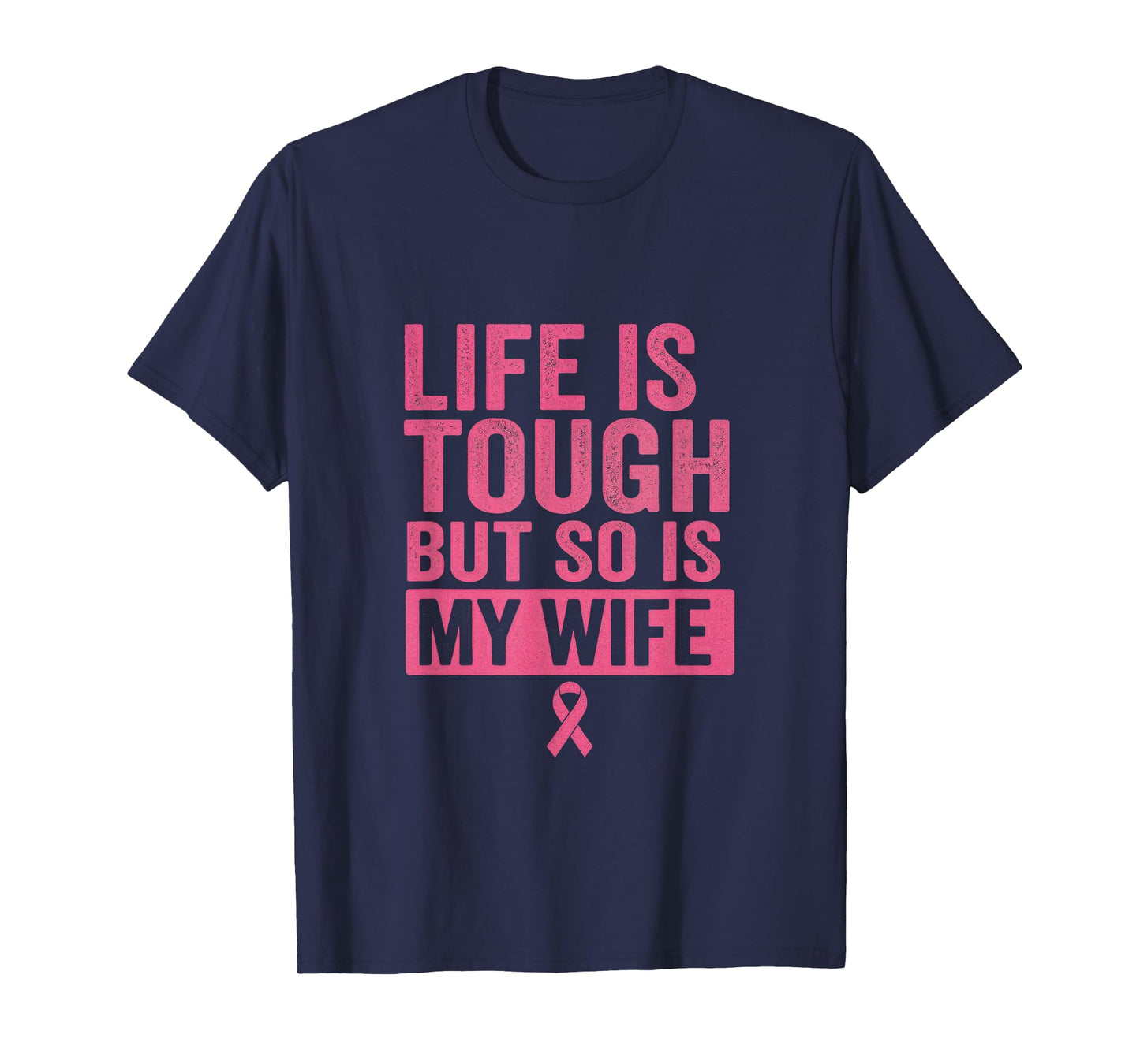 Life is Tough BUT SO is My Wife - Breast Cancer Awareness T-Shirt