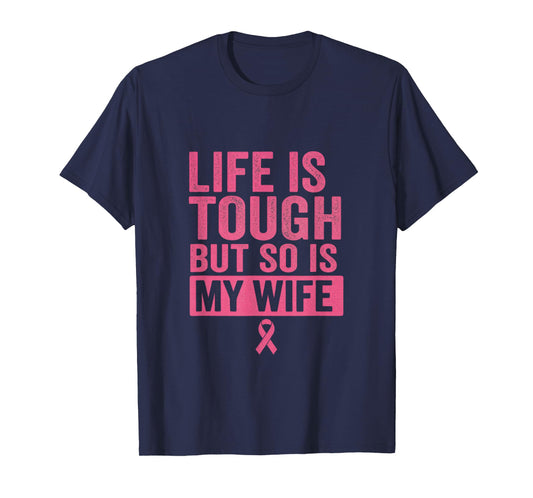 Life is Tough BUT SO is My Wife - Breast Cancer Awareness T-Shirt