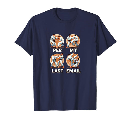 PER MY LAST EMAIL Funny Fighting Men Karate Kick Work Meme T-Shirt
