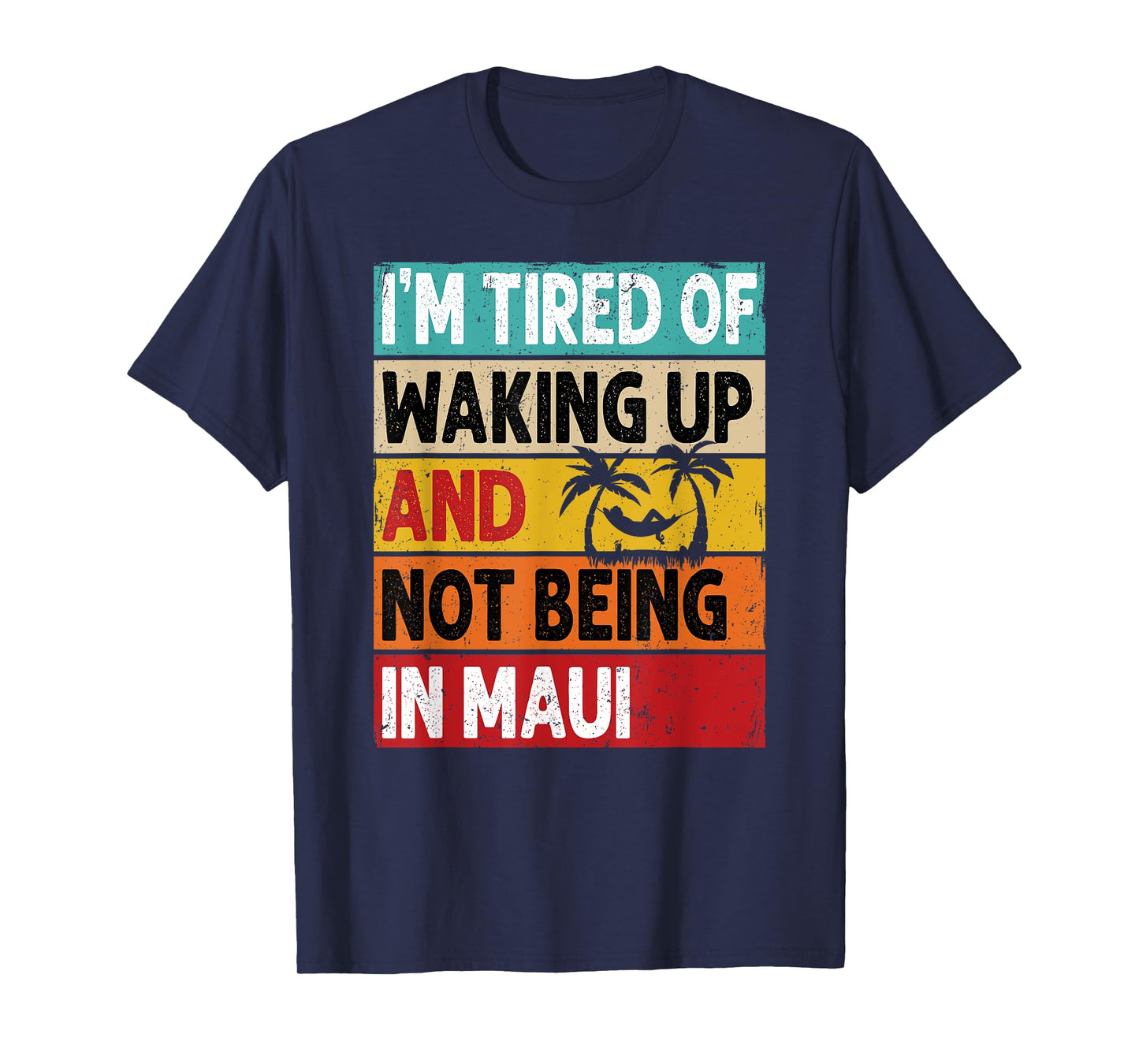 I'm Tired Of Waking Up And Not Being In Maui Funny Hawaii T-Shirt