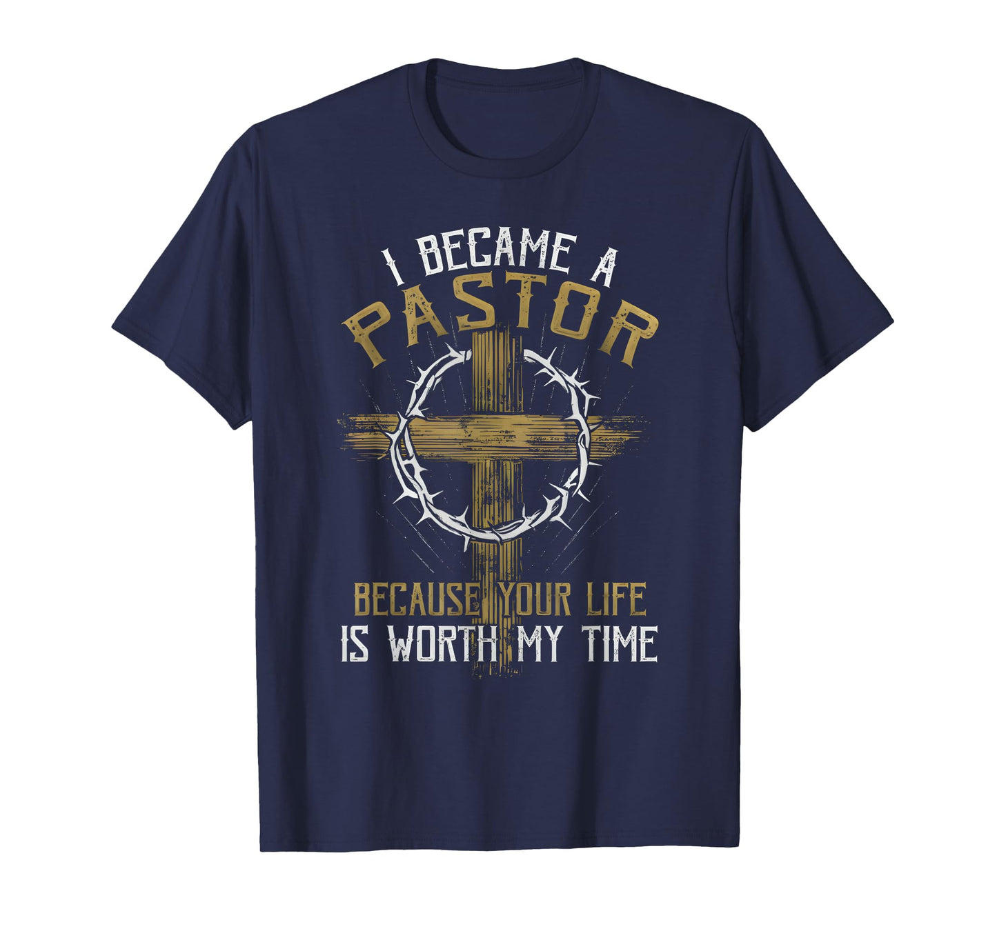 I BECAME A PASTOR BECAUSE YOUR LIFE IS WORTH MY TIME T-Shirt