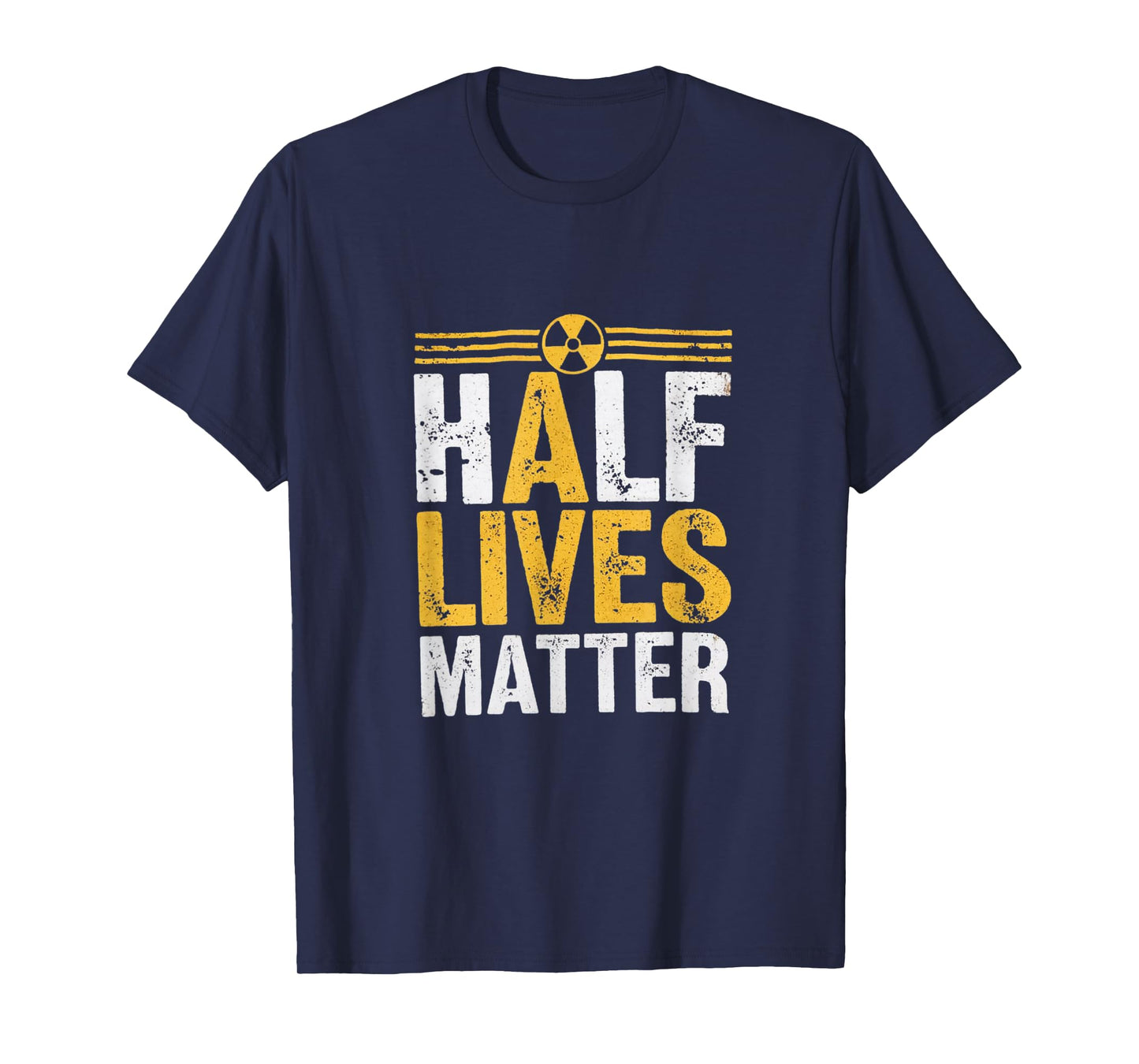 Half Lives Matter - Nuclear Engineering Radioactive Symbol T-Shirt