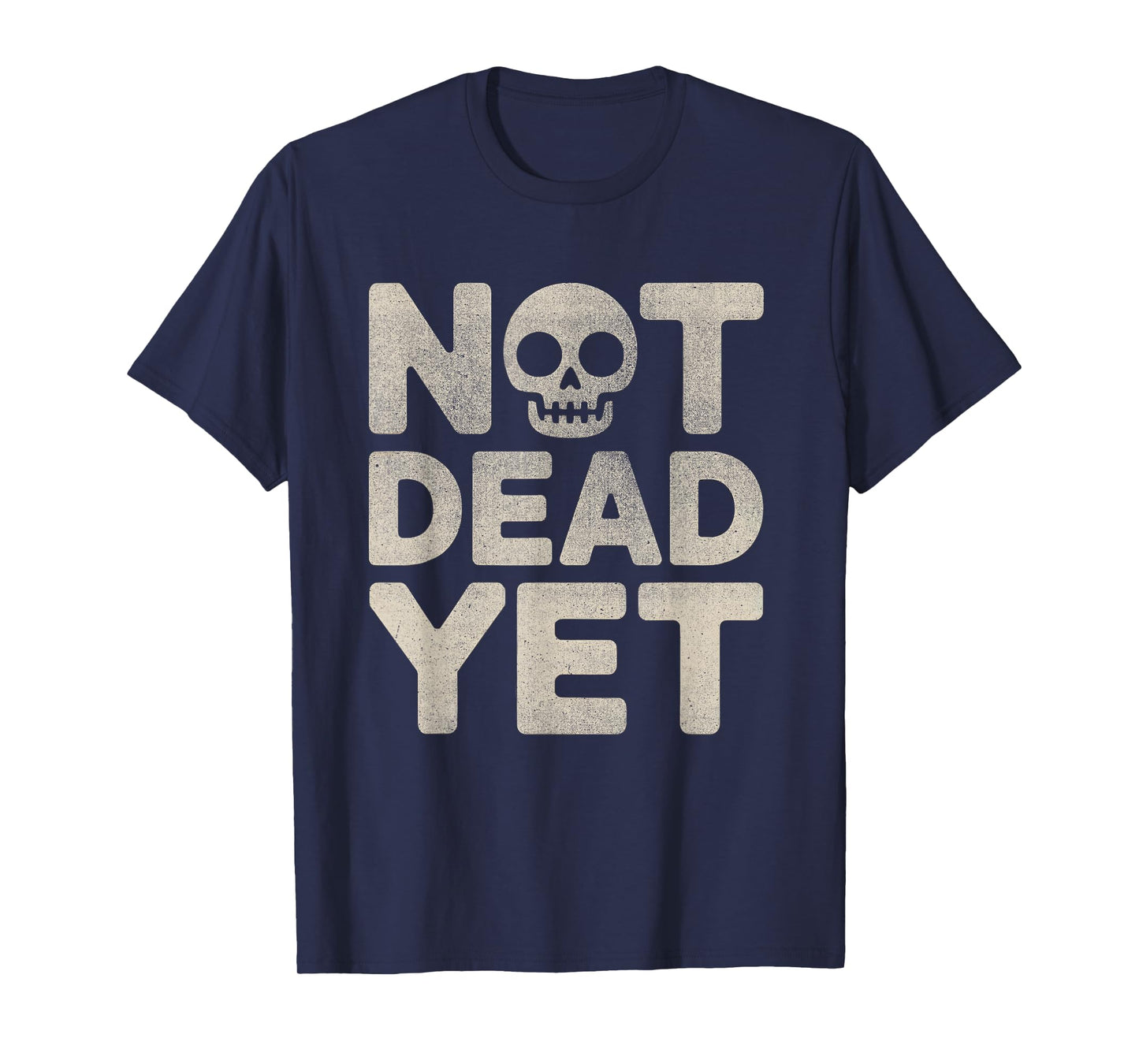 Not Dead, Yet Skull Dark Humor Sarcastic Design T-Shirt