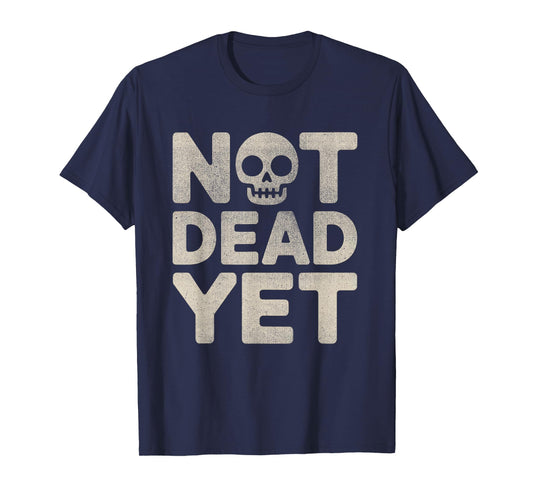 Not Dead, Yet Skull Dark Humor Sarcastic Design T-Shirt