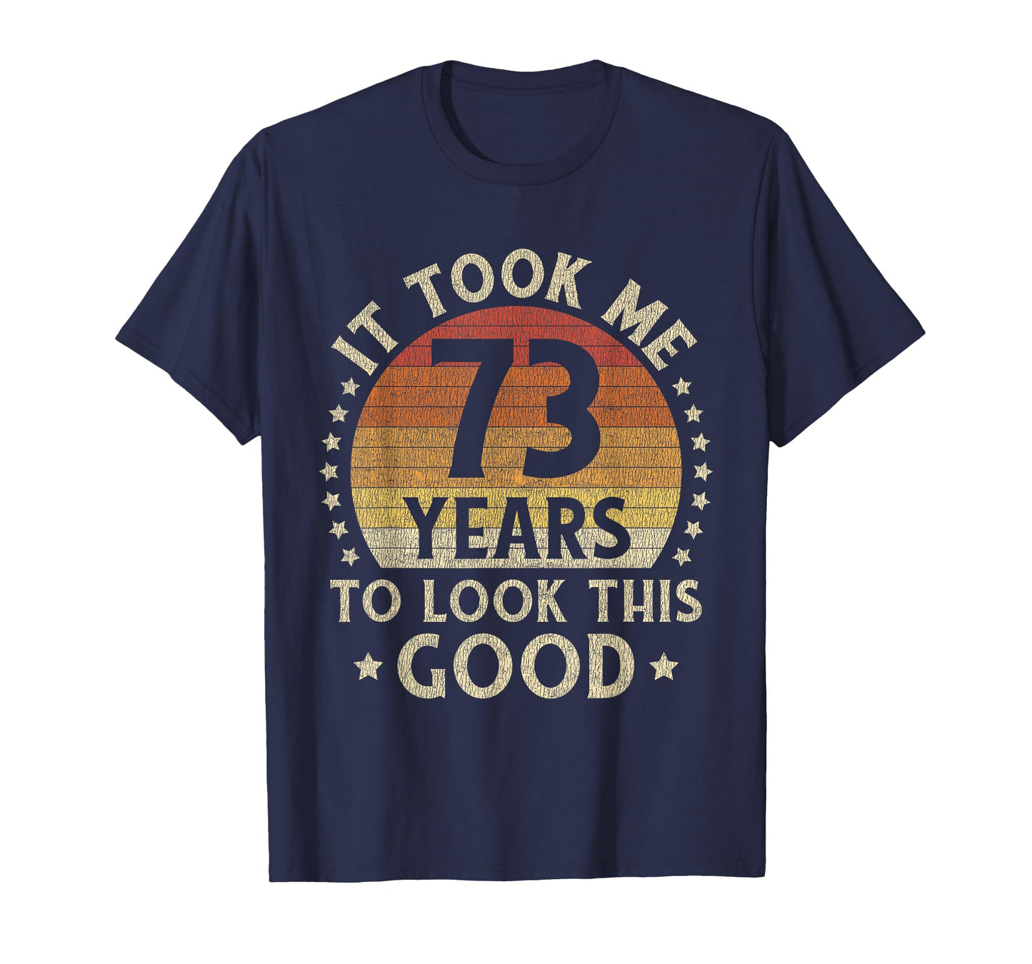 It Took Me 73 Years To Look This Good 73rd Birthday Gift T-Shirt