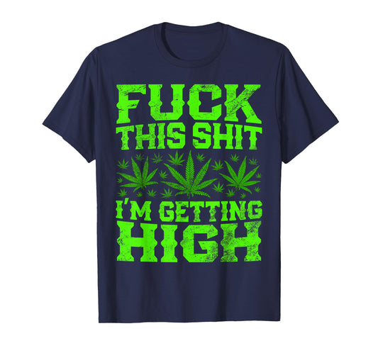 Fuck This Shit I'm Getting High Vibes Relaxation Cannabis T-Shirt