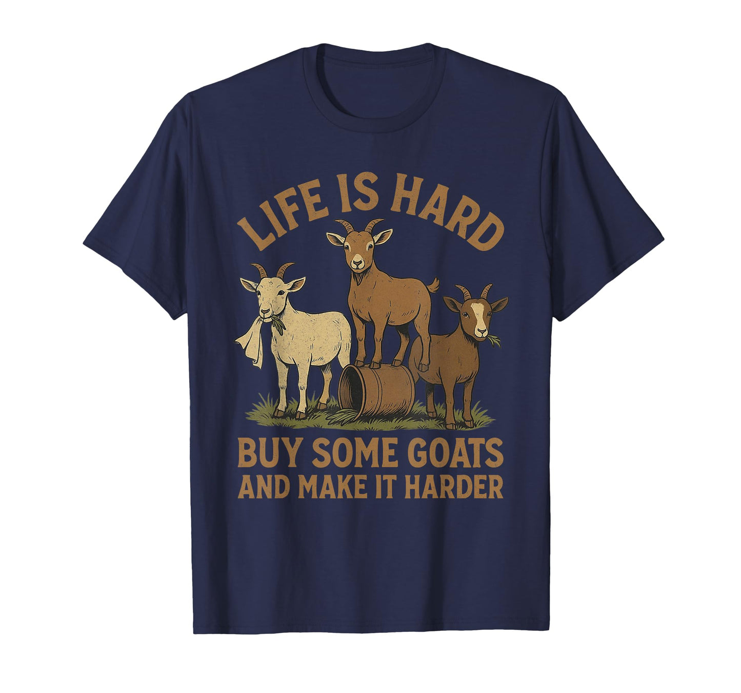Life is Hard Buy Some Goats and Make it Harder Goat Mom T-Shirt