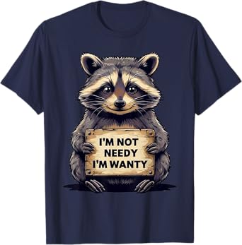 I'm Not Needy I'm Wanty Funny Meme Racoon Humor Joke T-Shirt