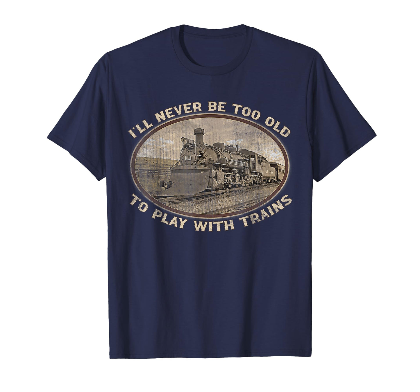 I'll Never Be Too Old To Play With Trains Funny Vintage T-Shirt