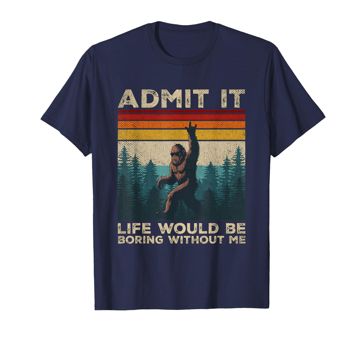 Admit It Life Would Be Boring Without Me Rock On Bigfoot T-Shirt