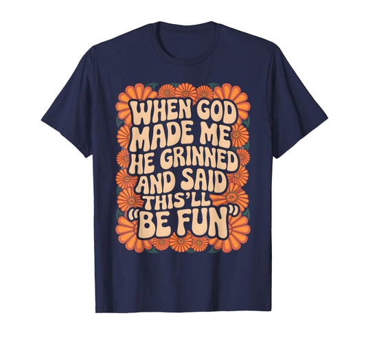 When God Made Me He Grinned and Said Sarcastic Funny Saying T-Shirt