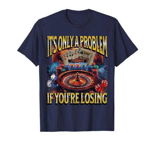It’s Only a Problem if You’re Losing Gambling Funny Bootleg T-Shirt
