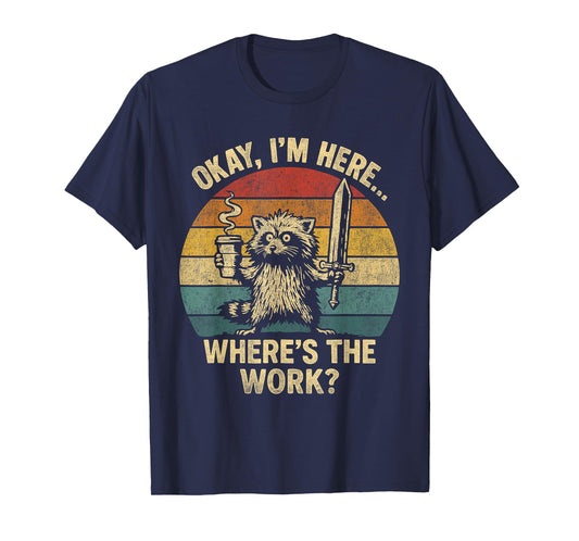 Okay I'm Here Where's The Work Office Humor Raccoon Meme T-Shirt