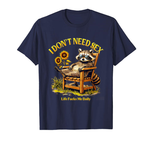 I Dont Need Sex Life F cks Me Daily Relax Raccoon Saying T-Shirt