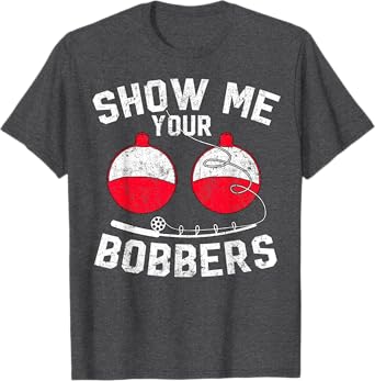 Fathers Day Funny Show Me Your Bobbers Cool Fishing T-Shirt