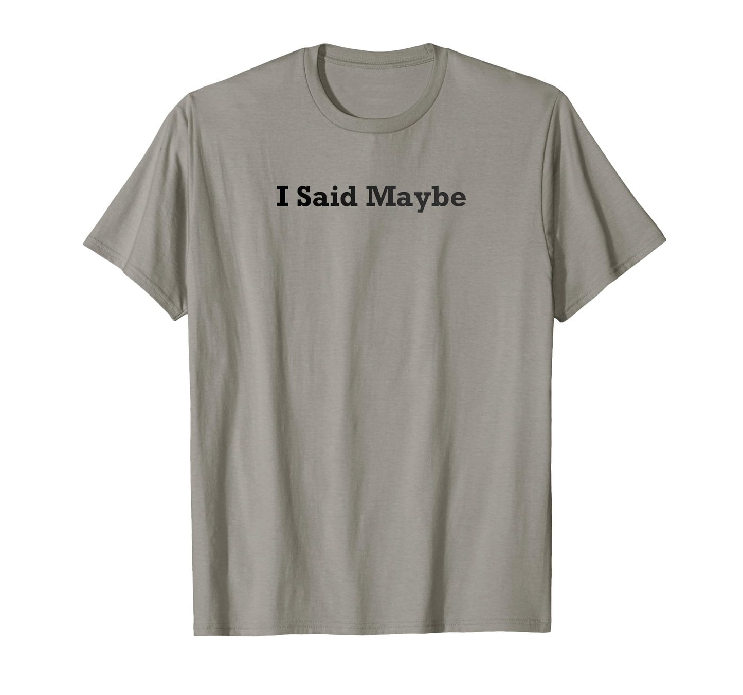 I Said Maybe T-Shirt