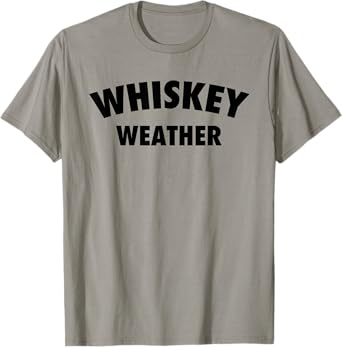 Whiskey Weather Meme Quote for Bourbon or Scotch Whiskey Fan T-Shirt