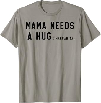 Mama Needs A Huge Margarita T-Shirt