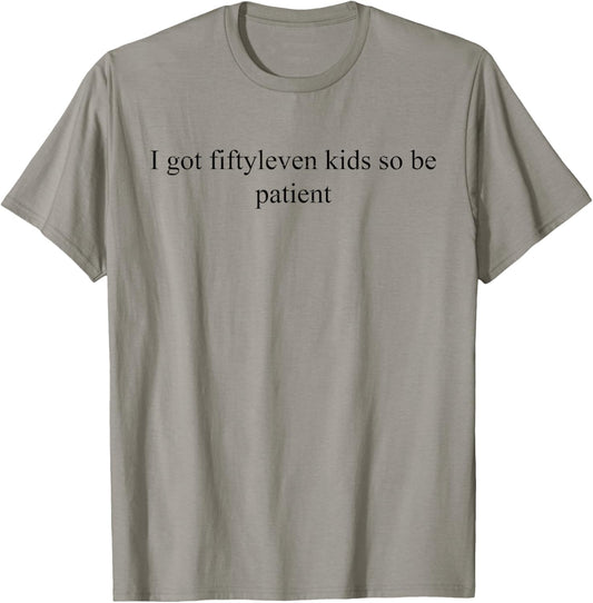 I Got Fiftyleven Kids So Be Patient Funny Kids Mom Family T-shirt