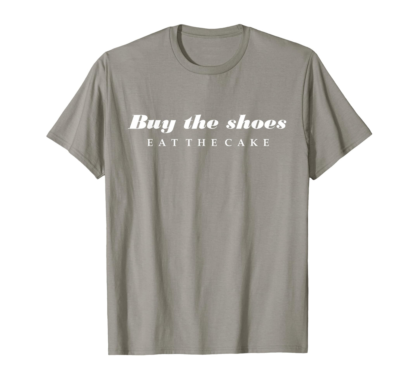 Buy the shoes Eat the cake T-Shirt