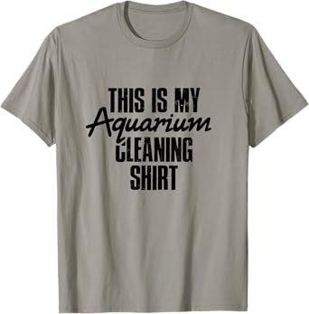 Aquarium Cleaning Shirt - Fish Tank Gift Fish Lover Gift T-Shirt