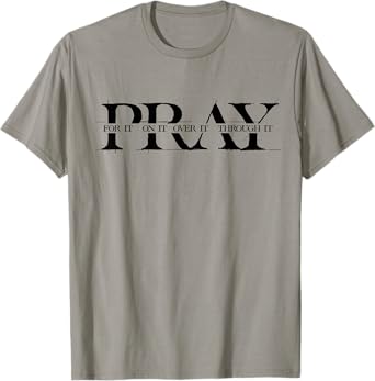 Pray For It Pray On It Pray Over It Pray Through It Faith T-Shirt