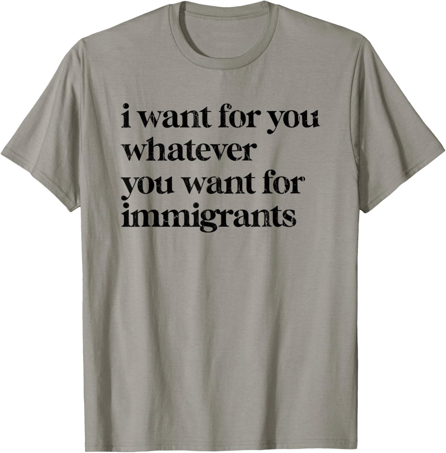 I Want For You Whatever You Want For Immigrants T-Shirt