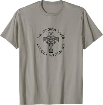 The Dogma Lives Loudly Within Me Catholic Christian Faith T-Shirt