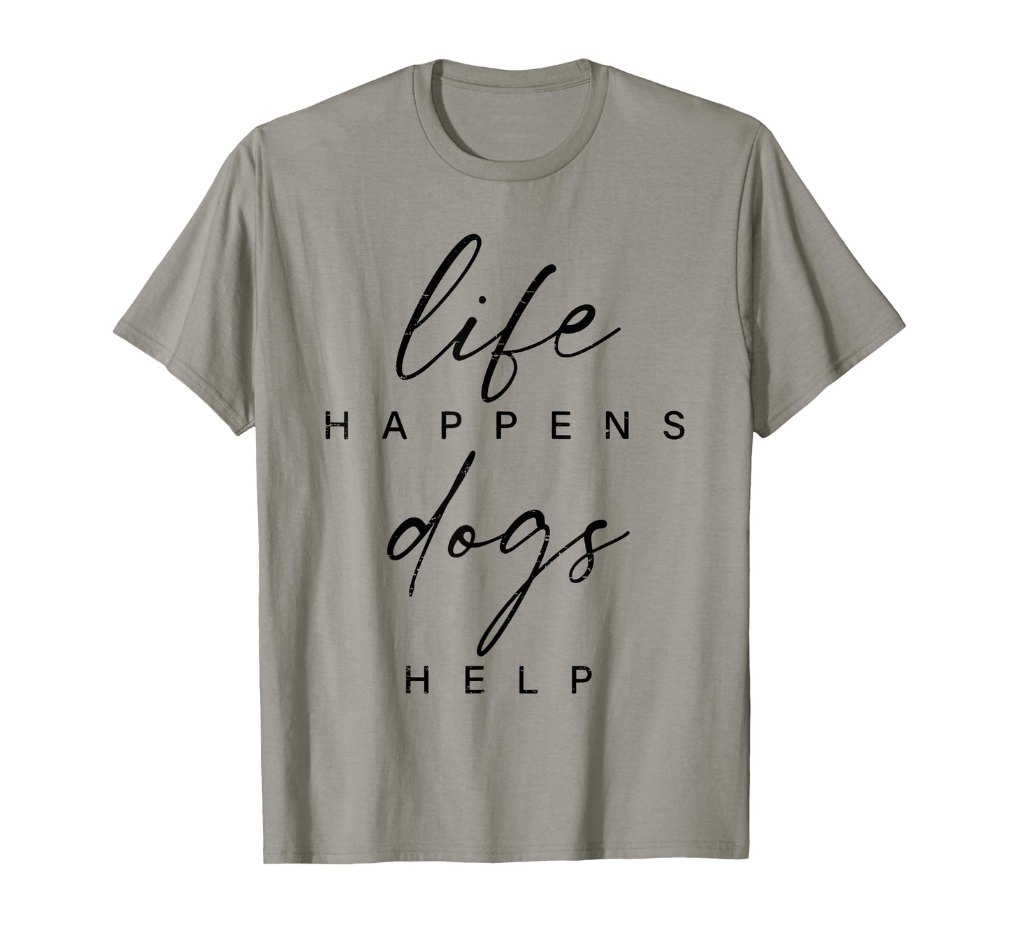 Life Happens Dogs Help Funny Pet Animal Lovers Dog Owners Men Women T-Shirt