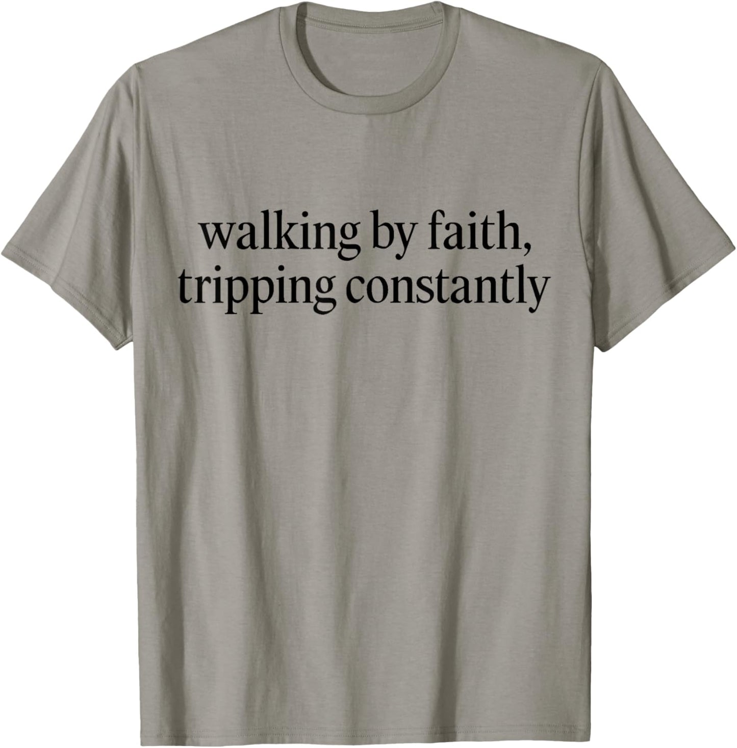 Walking By Faith Tripping Constantly Funny Christian Quote T-Shirt