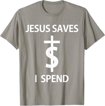 Jesus Saves I Spend - T-Shirt