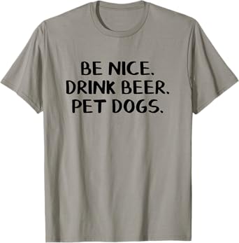 Be Nice Drink Beer Pet Dogs T-Shirt