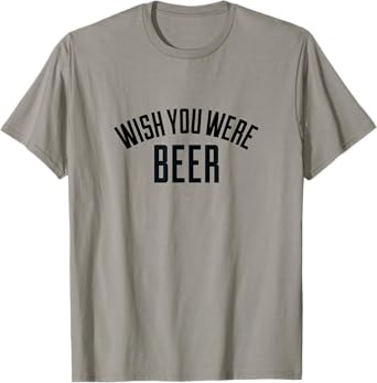 Wish You Were Beer -T Shirt T-Shirt