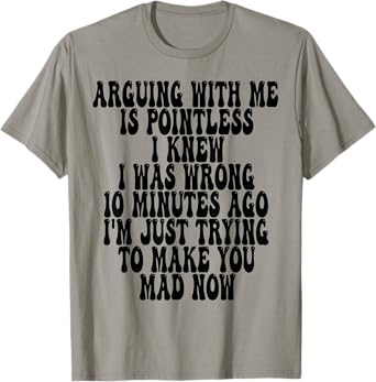 Arguing With Me Is Pointless I Knew I Was Wrong 10 Minutes T-Shirt